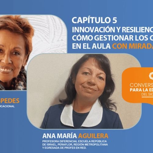 Capítulo 5 | Innovación y resiliencia, cómo gestionar los cambios en el aula con mirada integral – Amanda Céspedes – Ana María Aguilera