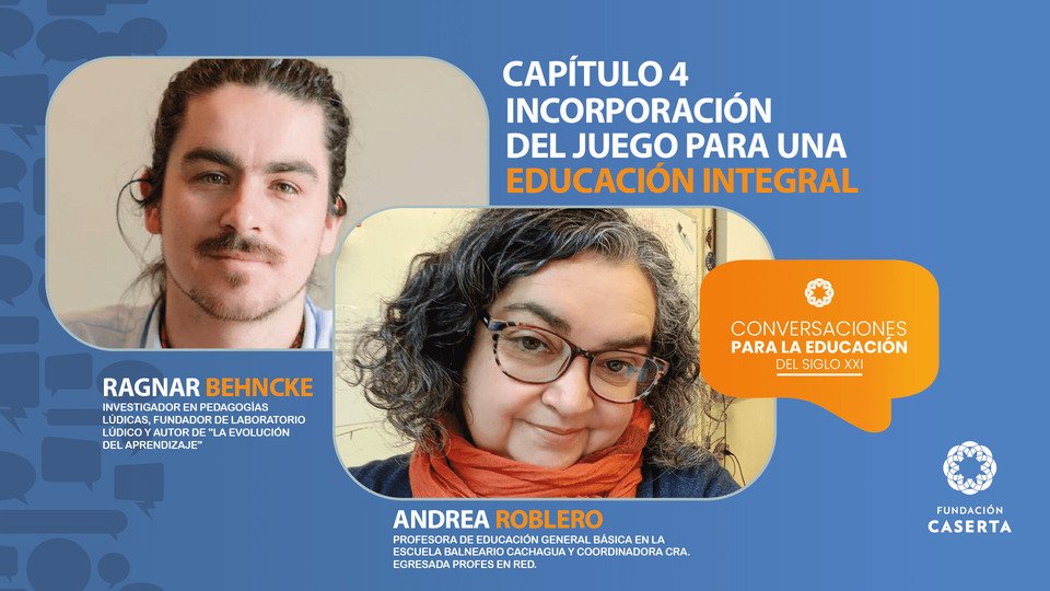 Capítulo 4 | Incorporación del juego para una Educación Integral – Ragnar Behncke – Andrea Roblero