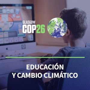 COP26 Educación y Cambio Climático: Los Desafíos de la educación integral para la sostenibilidad