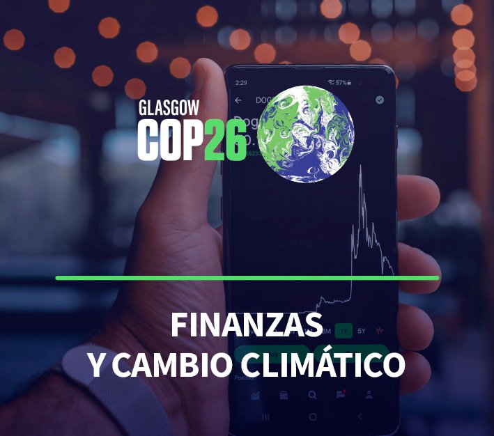 COP26 Finanzas y cambio climático: ¿Cómo avanzar hacia inversiones rentables económica y ambientalmente?