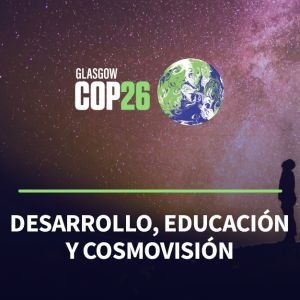 COP26 Desarrollo, educación y cosmovisión