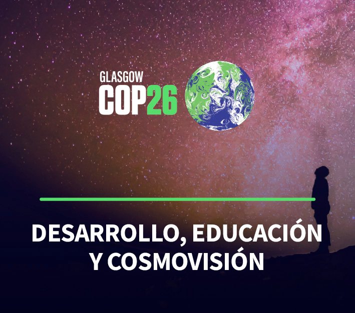 COP26 Desarrollo, educación y cosmovisión