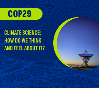 COP29 – Climate Science: How do we think and feel about it?