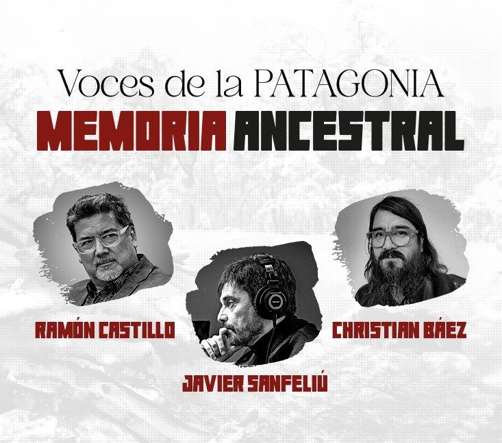 Voces de la Patagonia, memoria ancestral Ramón Castillo, Javier Sanfeliú, Christian Báez