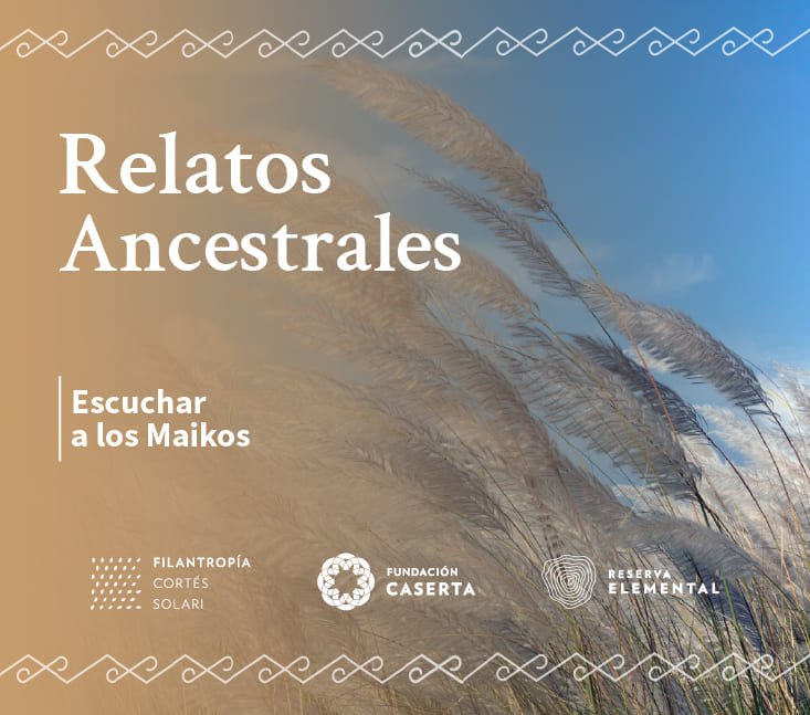 Relatos Ancestrales – Escuchar a los Maikos