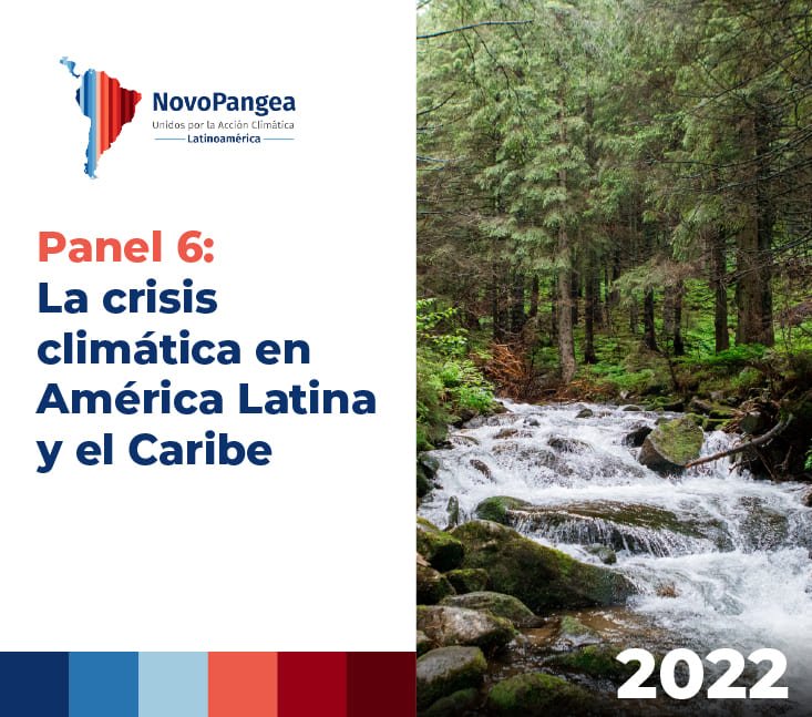 NovoPangea 2022 – Panel 6: La crisis climática en América Latina y el Caribe