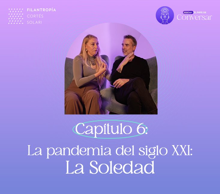 Podcast El Arte de Conversar Capítulo 6: La Pandemia del siglo XXI: La soledad